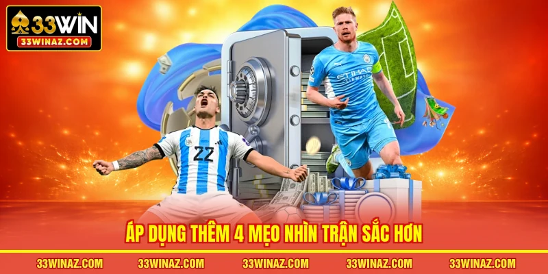 Áp dụng thêm 4 mẹo nhìn trận sắc hơn