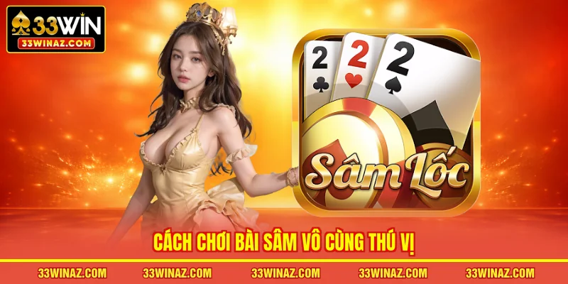 Cách chơi bài Sâm vô cùng thú vị