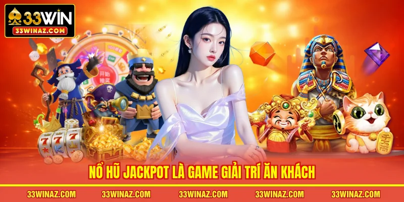 Nổ Hũ Jackpot là game giải trí ăn khách